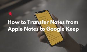 How to transfer notes from apple notes to google keep