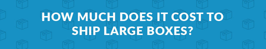 The Cheapest Way to Ship Large Boxes: Cost & Shipping Methods