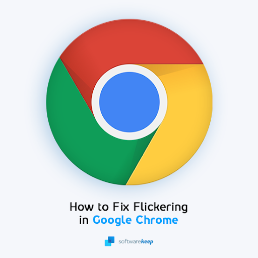 Google Chrome Flickering? Heres How To Fix It | SoftwareKeep
