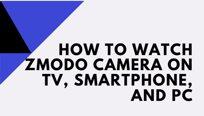 How to Watch Zmodo camera on TV, Smartphone, and PC