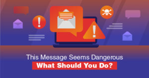 “This Message Seems Dangerous” — Solved for Gmail in 2022