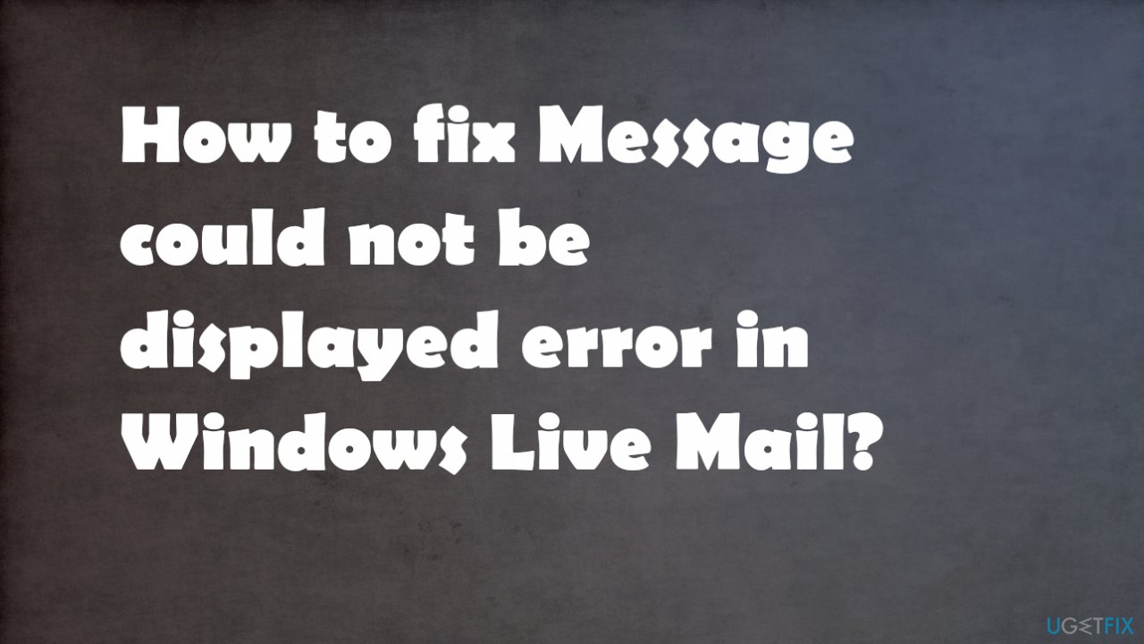 How to fix Message could not be displayed error in Windows Live Mail?