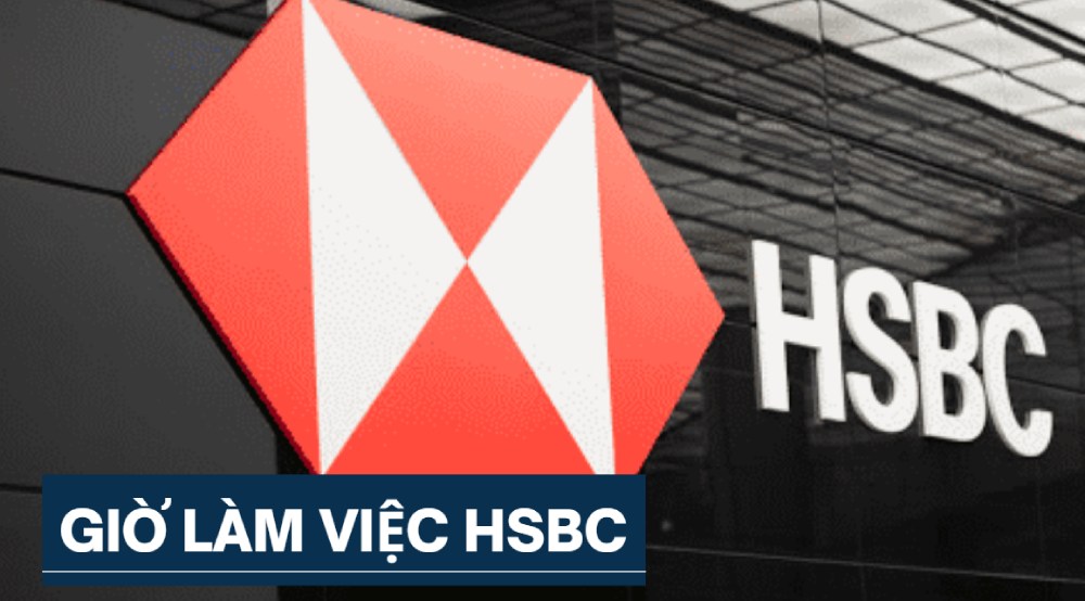 Cập nhật giờ làm việc của ngân hàng HSBC mới nhất 2022
