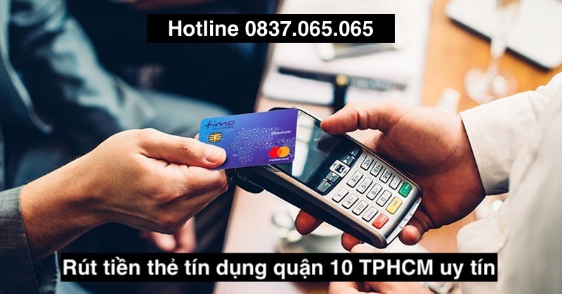 Liên hệ HTTL Credit qua Hotline 0837.065.065 để rút tiền thẻ tín dụng quận 10 nhanh chóng.
